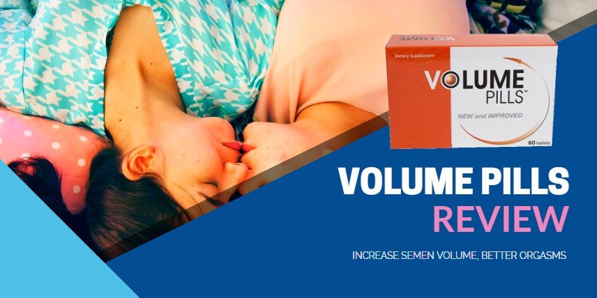 Volume Pills Review How To Increase Semen Volume And Great Orgasm 8438