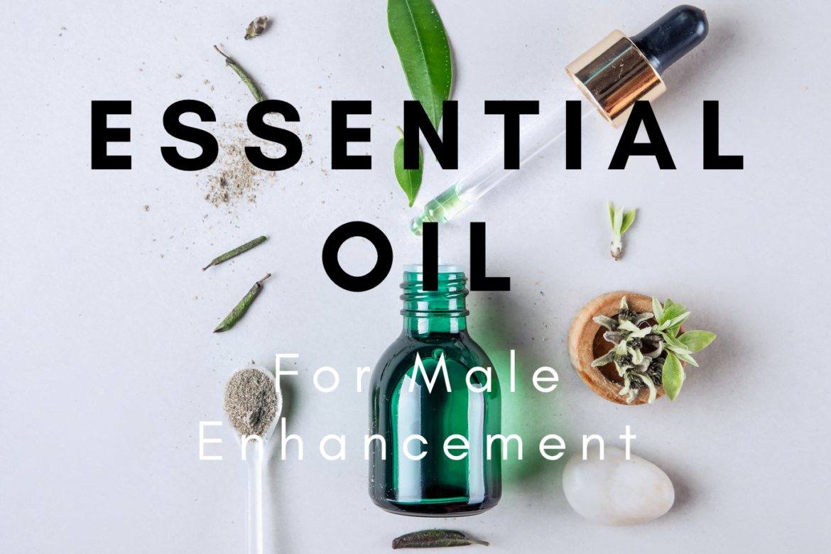 The Top 8 Essential Oils For Male Enhancement Healthy Body Healthy Mind