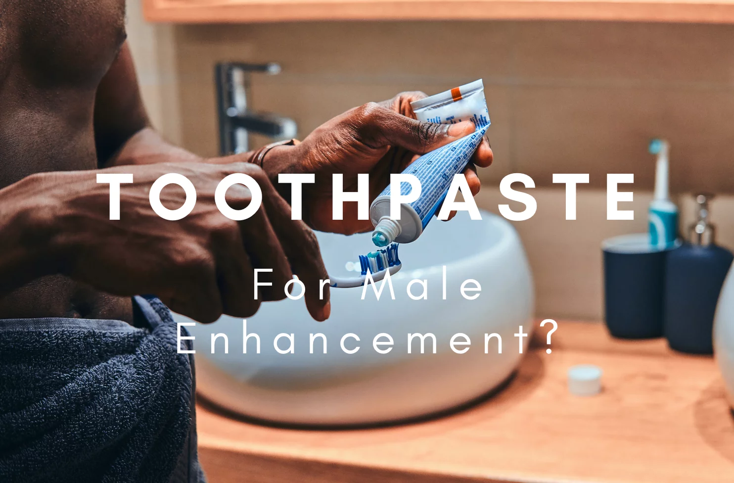 Toothpaste On For Male Enhancement